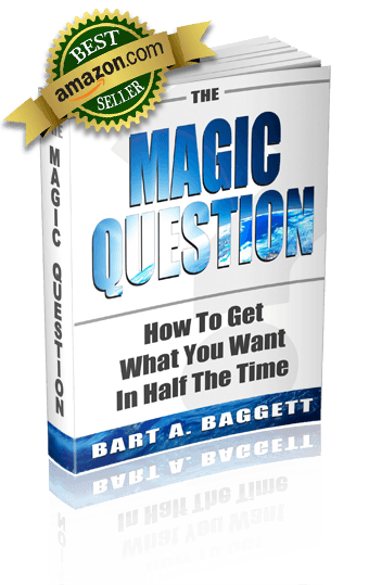 The Magic Question | How to Get What You Want in Half the Time by Bart A Baggett